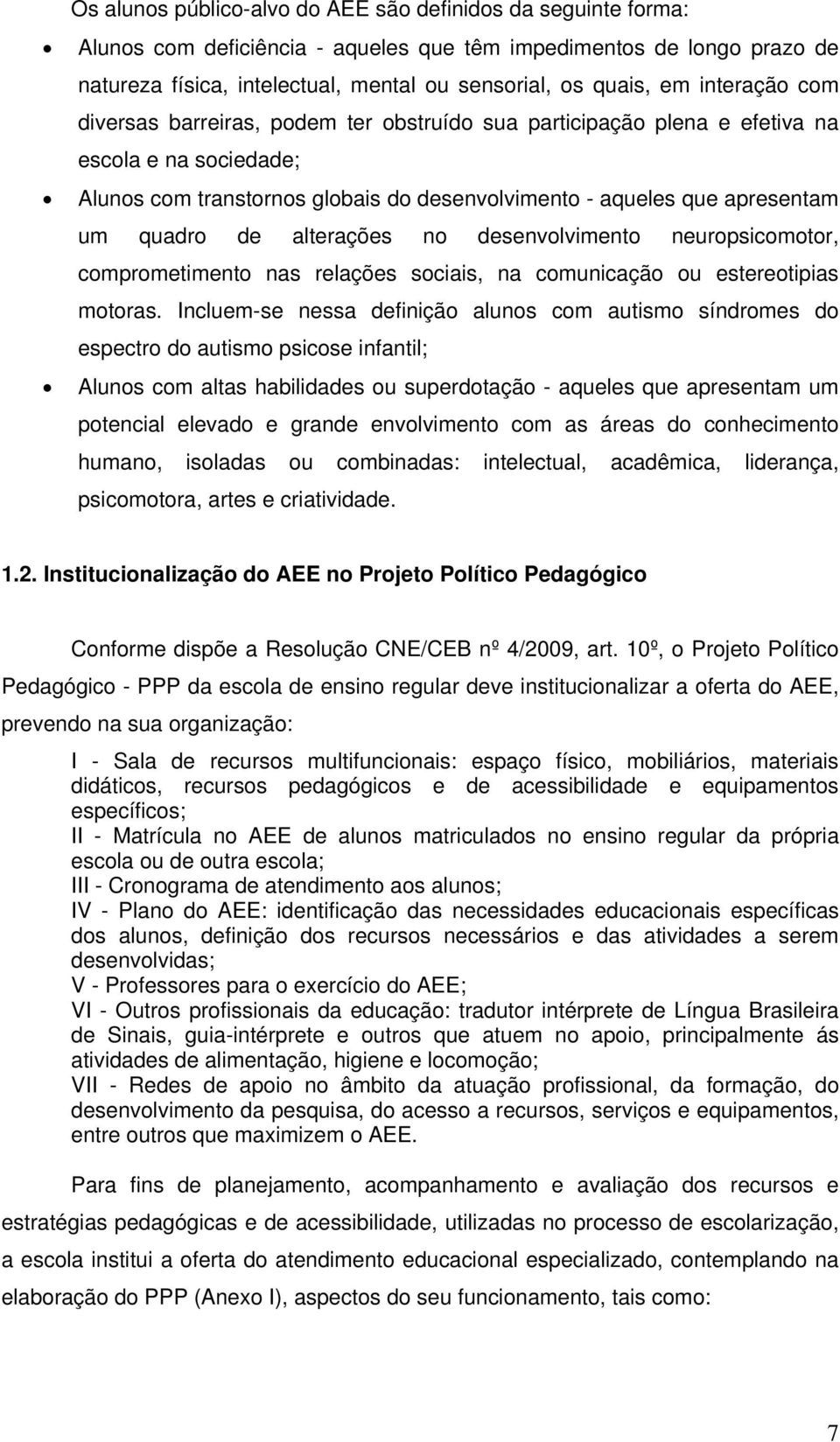 de alterações no desenvolvimento neuropsicomotor, comprometimento nas relações sociais, na comunicação ou estereotipias motoras.