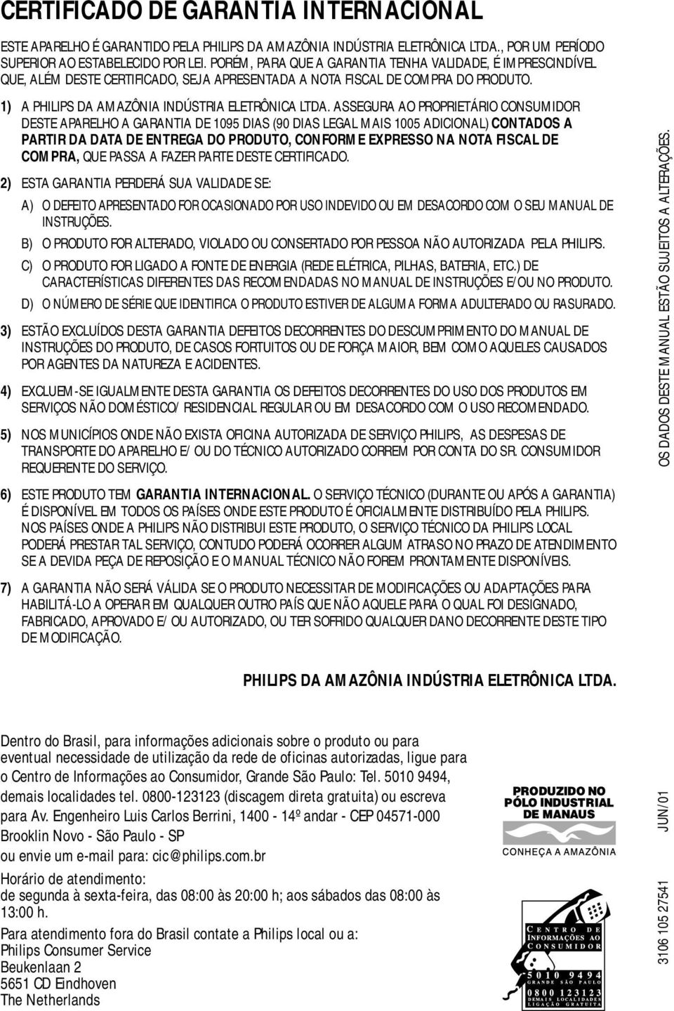 ASSEGURA AO PROPRIETÁRIO CONSUMIDOR DESTE APARELHO A GARANTIA DE 1095 DIAS (90 DIAS LEGAL MAIS 1005 ADICIONAL) CONTADOS A PARTIR DA DATA DE ENTREGA DO PRODUTO, CONFORME EXPRESSO NA NOTA FISCAL DE