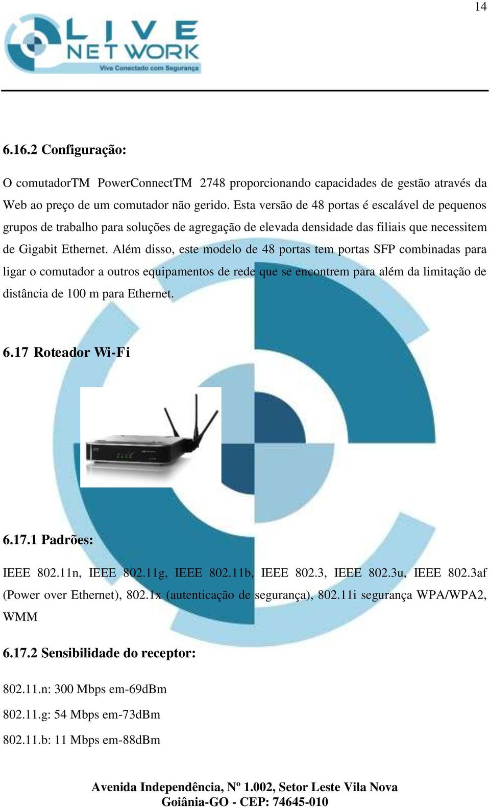 Além disso, este modelo de 48 portas tem portas SFP combinadas para ligar o comutador a outros equipamentos de rede que se encontrem para além da limitação de distância de 100 m para Ethernet. 6.