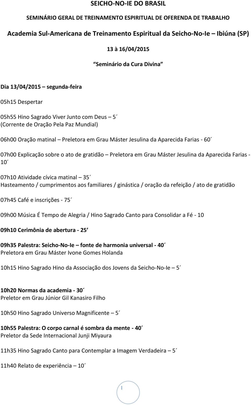 Farias - 60 07h00 Explicação sobre o ato de gratidão Preletora em Grau Máster Jesulina da Aparecida Farias - 10 07h10 Atividade cívica matinal 35 Hasteamento / cumprimentos aos familiares / ginástica