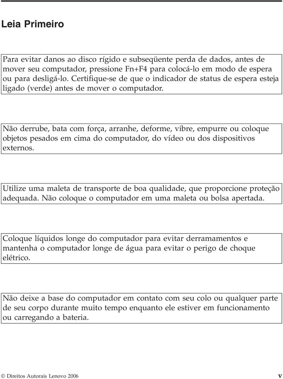 Não derrube, bata com força, arranhe, deforme, vibre, empurre ou coloque objetos pesados em cima do computador, do vídeo ou dos dispositivos externos.