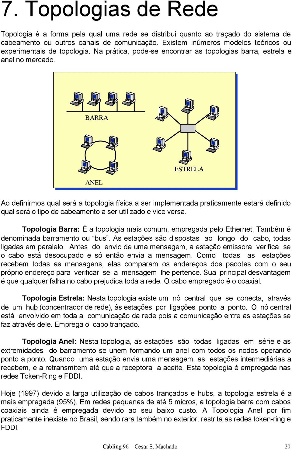 BARRA ANEL ESTRELA Ao definirmos qual será a topologia física a ser implementada praticamente estará definido qual será o tipo de cabeamento a ser utilizado e vice versa.