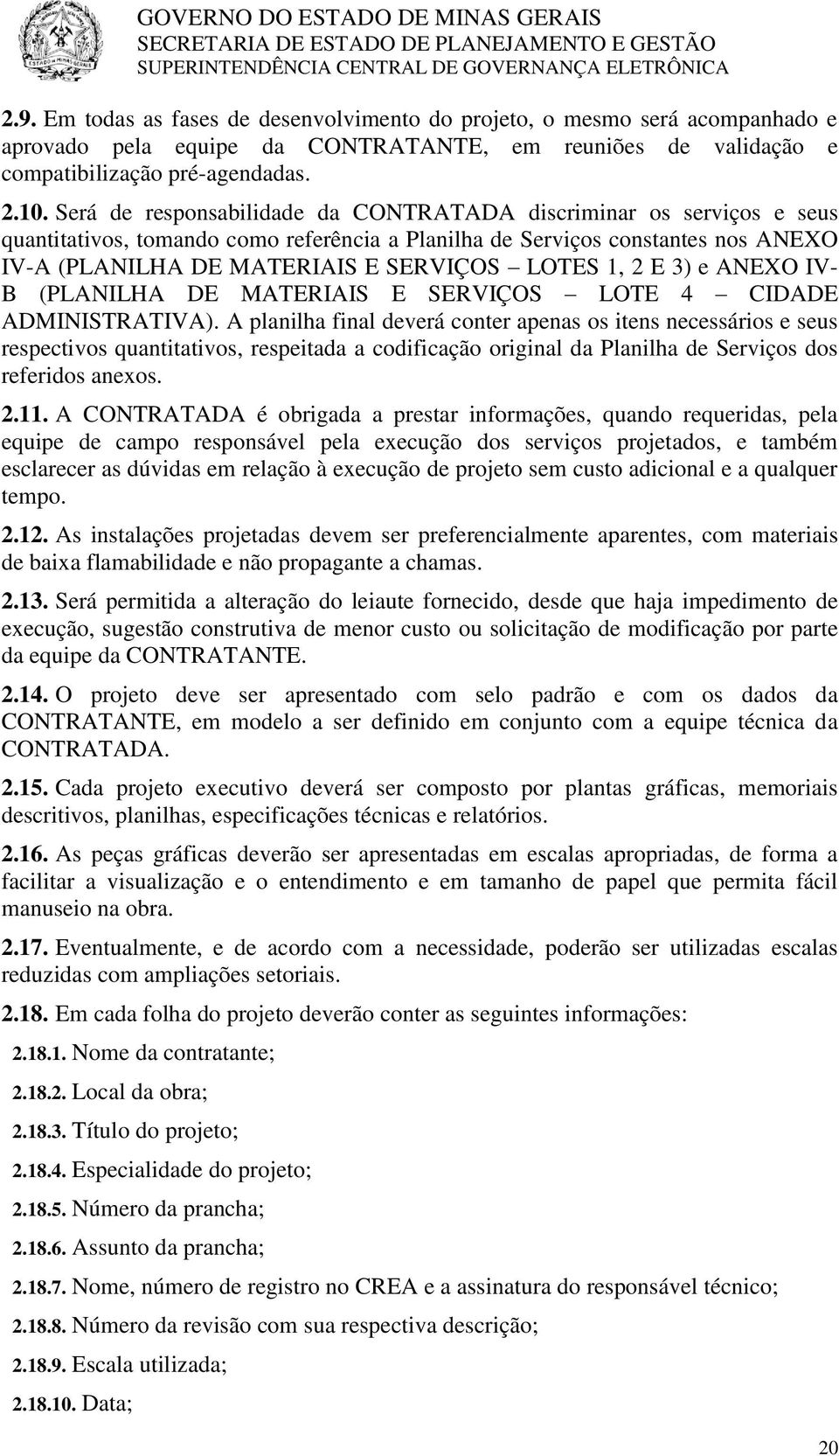 Será de responsabilidade da CONTRATADA discriminar os serviços e seus quantitativos, tomando como referência a Planilha de Serviços constantes nos ANEXO IV-A (PANIHA DE MATERIAIS E S OTES 1, 2 E 3) e