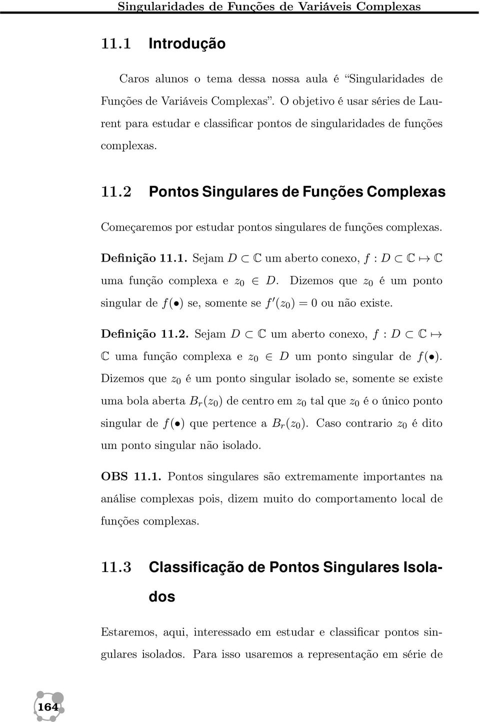 2 Pontos Singulares de Funções Complexas Começaremos por estudar pontos singulares de funções complexas. Definição 11.1. Sejam D C um aberto conexo, f : D C C uma função complexa e z 0 D.