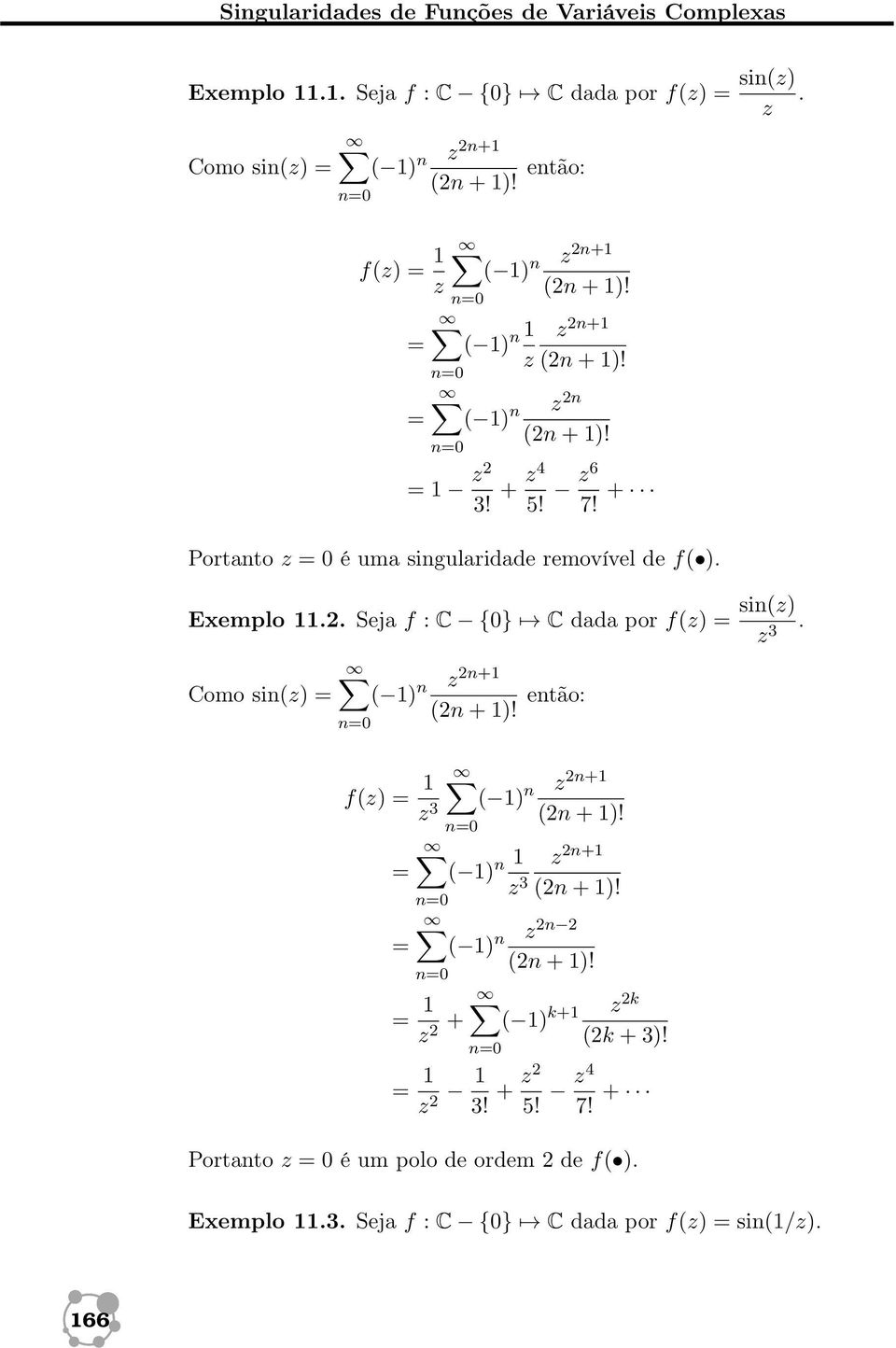 + Portanto z = 0 é uma singularidade removível de f( ). Exemplo 11.2. Seja f : C {0} C dada por sin(z) z 3.
