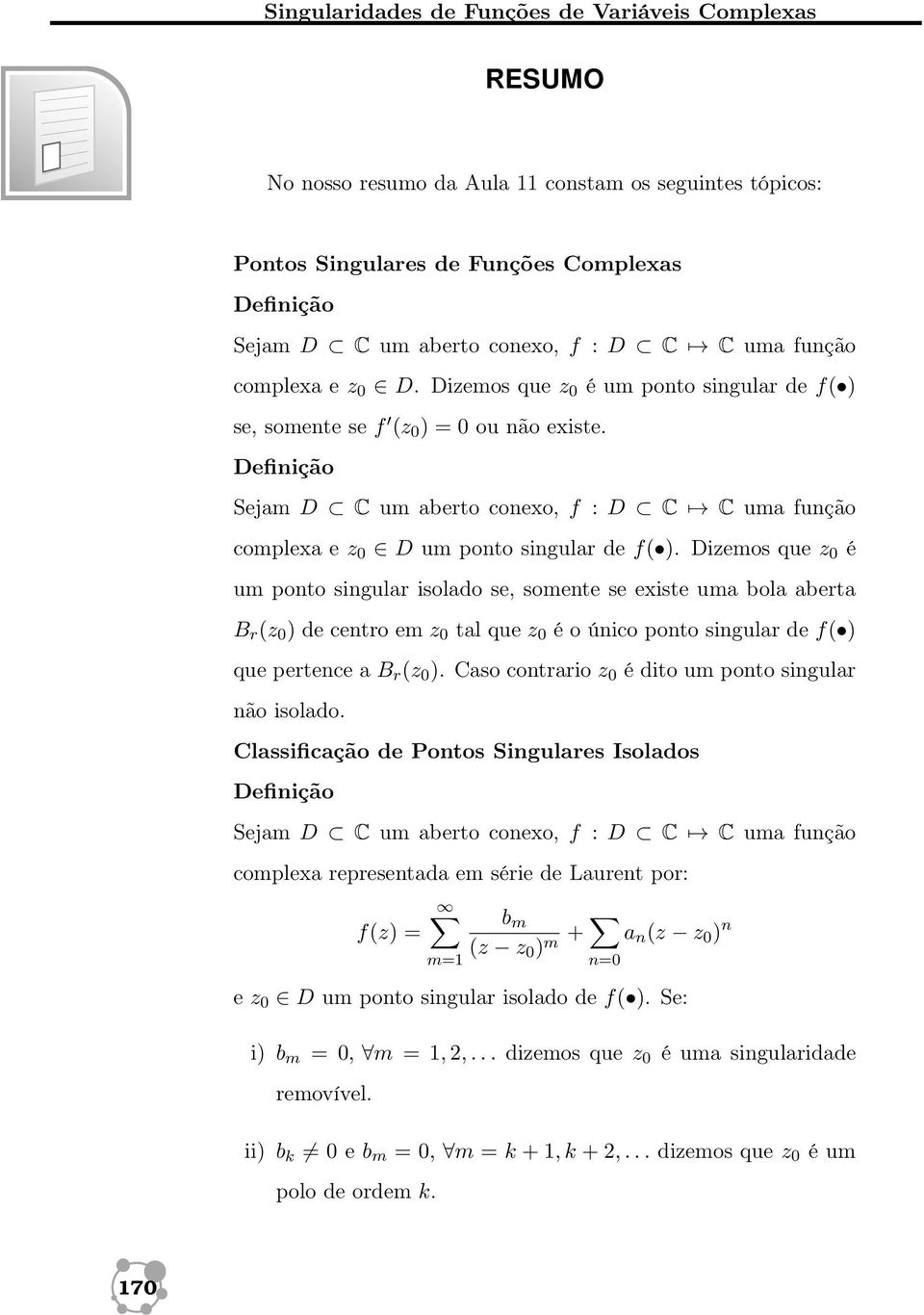 Dizemos que z 0 é um ponto singular isolado se, somente se existe uma bola aberta B r (z 0 ) de centro em z 0 tal que z 0 é o único ponto singular de f( ) que pertence a B r (z 0 ).