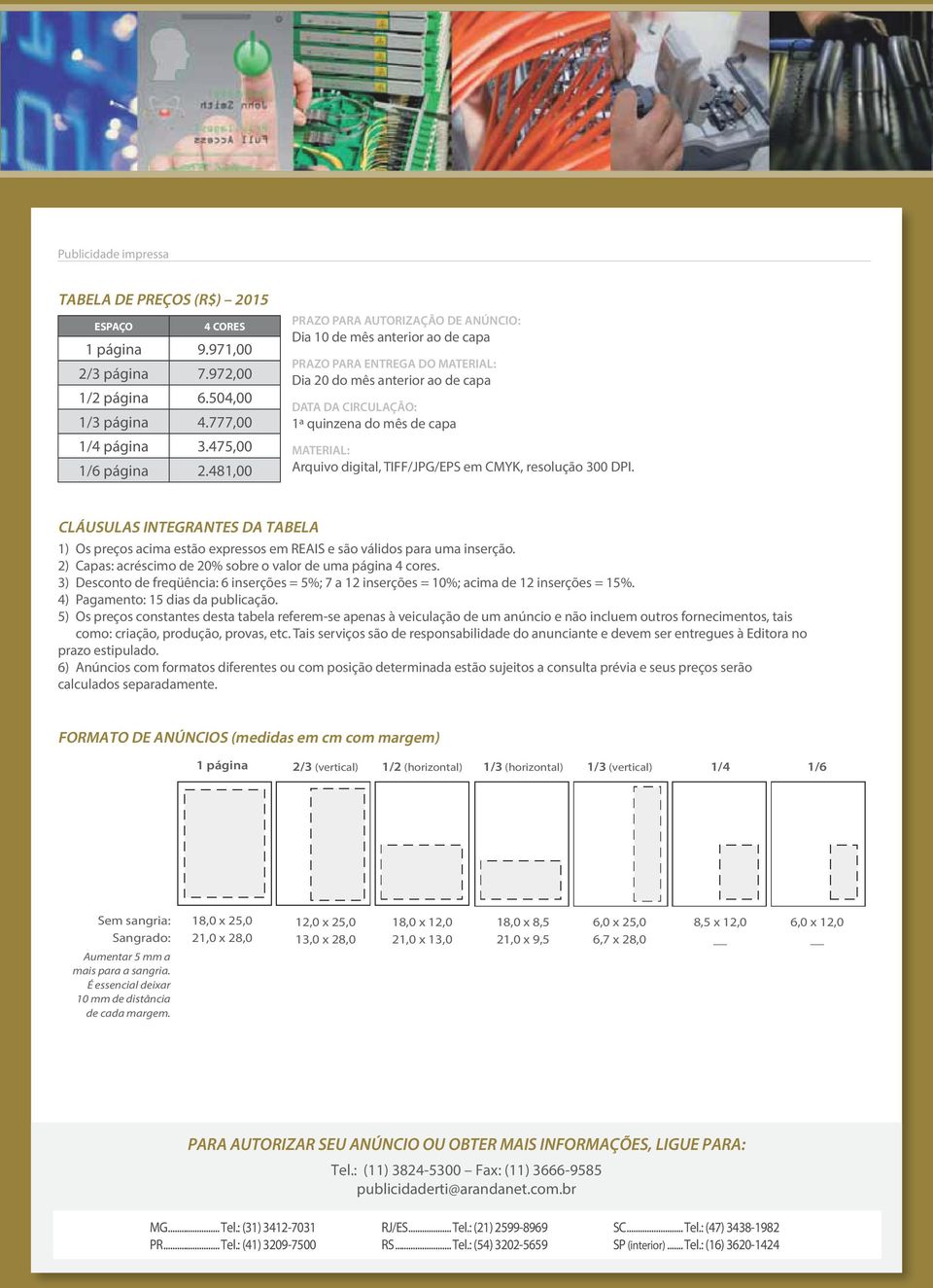 Arquivo digital, TIFF/JPG/EPS em CMYK, resolução 300 DPI. CLÁUSULAS INTEGRANTES DA TABELA 1) Os preços acima estão expressos em REAIS e são válidos para uma inserção.