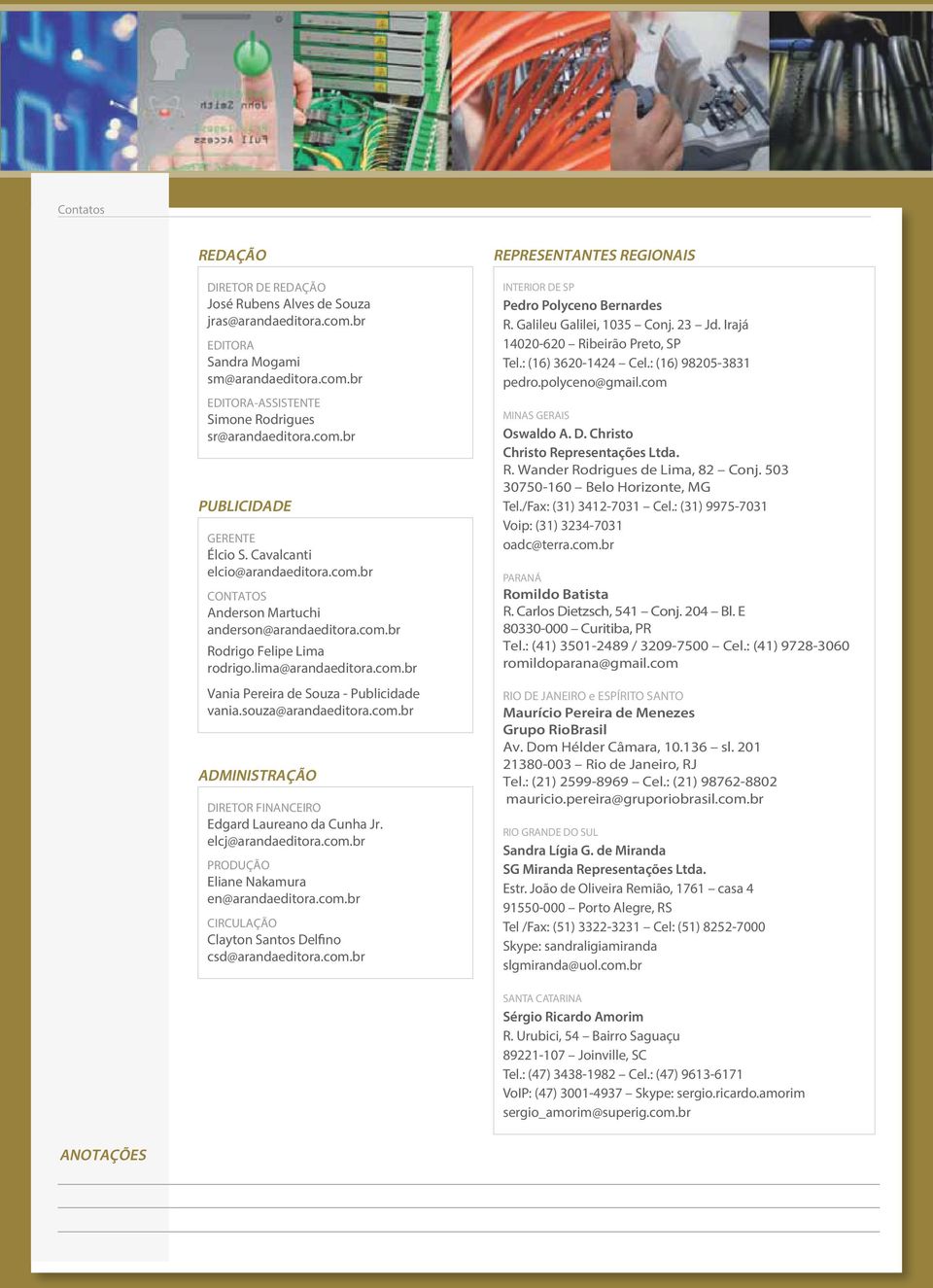 souza@arandaeditora.com.br ADMINISTRAÇÃO DIRETOR FINANCEIRO Edgard Laureano da Cunha Jr. elcj@arandaeditora.com.br PRODUÇÃO Eliane Nakamura en@arandaeditora.com.br CIRCULAÇÃO Clayton Santos Delfino csd@arandaeditora.