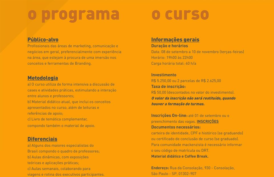 Informações gerais Duração e horários Data: 08 de setembro a 10 de novembro (terças-feiras) Horário: 19h00 às 22h00 Carga horária total: 40 h/a Metodologia a) O curso utiliza de forma intensiva a