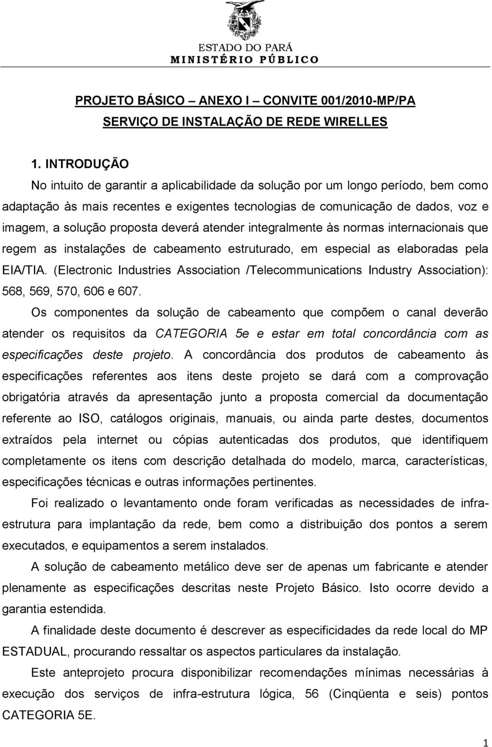 proposta deverá atender integralmente às normas internacionais que regem as instalações de cabeamento estruturado, em especial as elaboradas pela EIA/TIA.