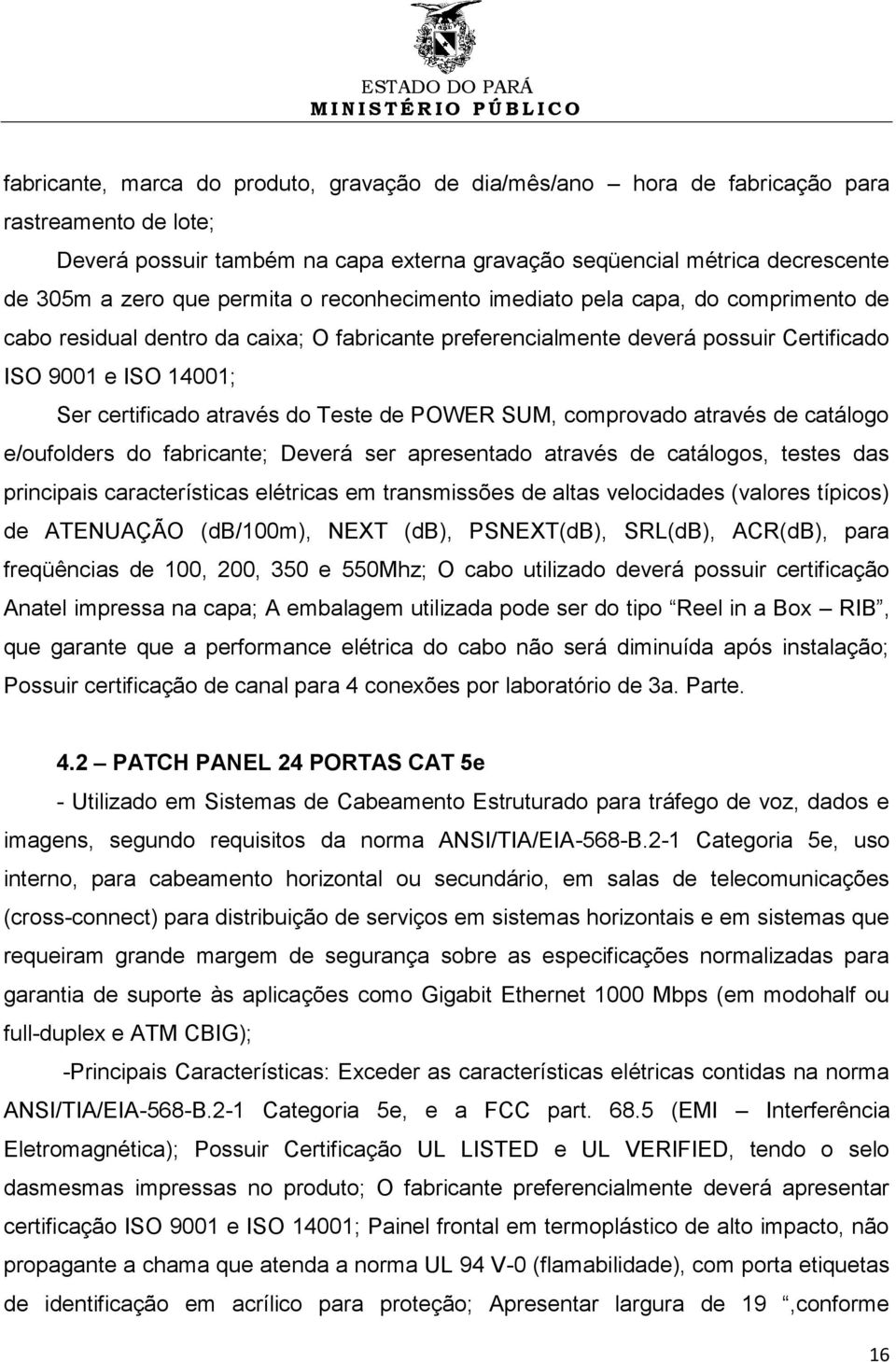 do Teste de POWER SUM, comprovado através de catálogo e/oufolders do fabricante; Deverá ser apresentado através de catálogos, testes das principais características elétricas em transmissões de altas