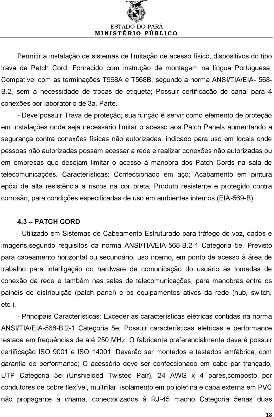 - Deve possuir Trava de proteção; sua função é servir como elemento de proteção em instalações onde seja necessário limitar o acesso aos Patch Panels aumentando a segurança contra conexões físicas