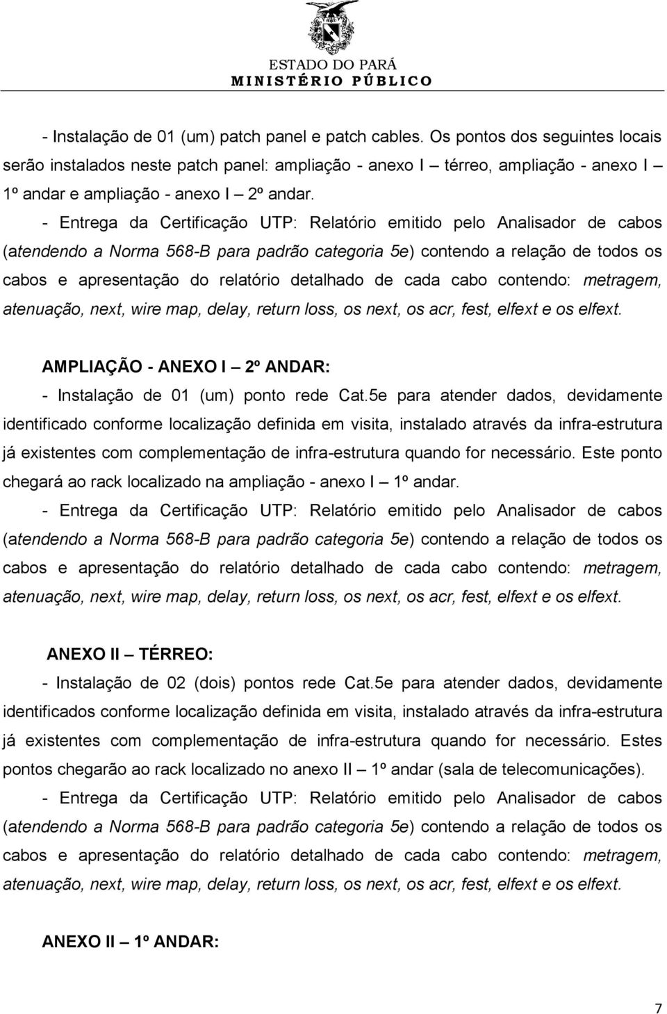 AMPLIAÇÃO - ANEXO I 2º ANDAR: - Instalação de 01 (um) ponto rede Cat.