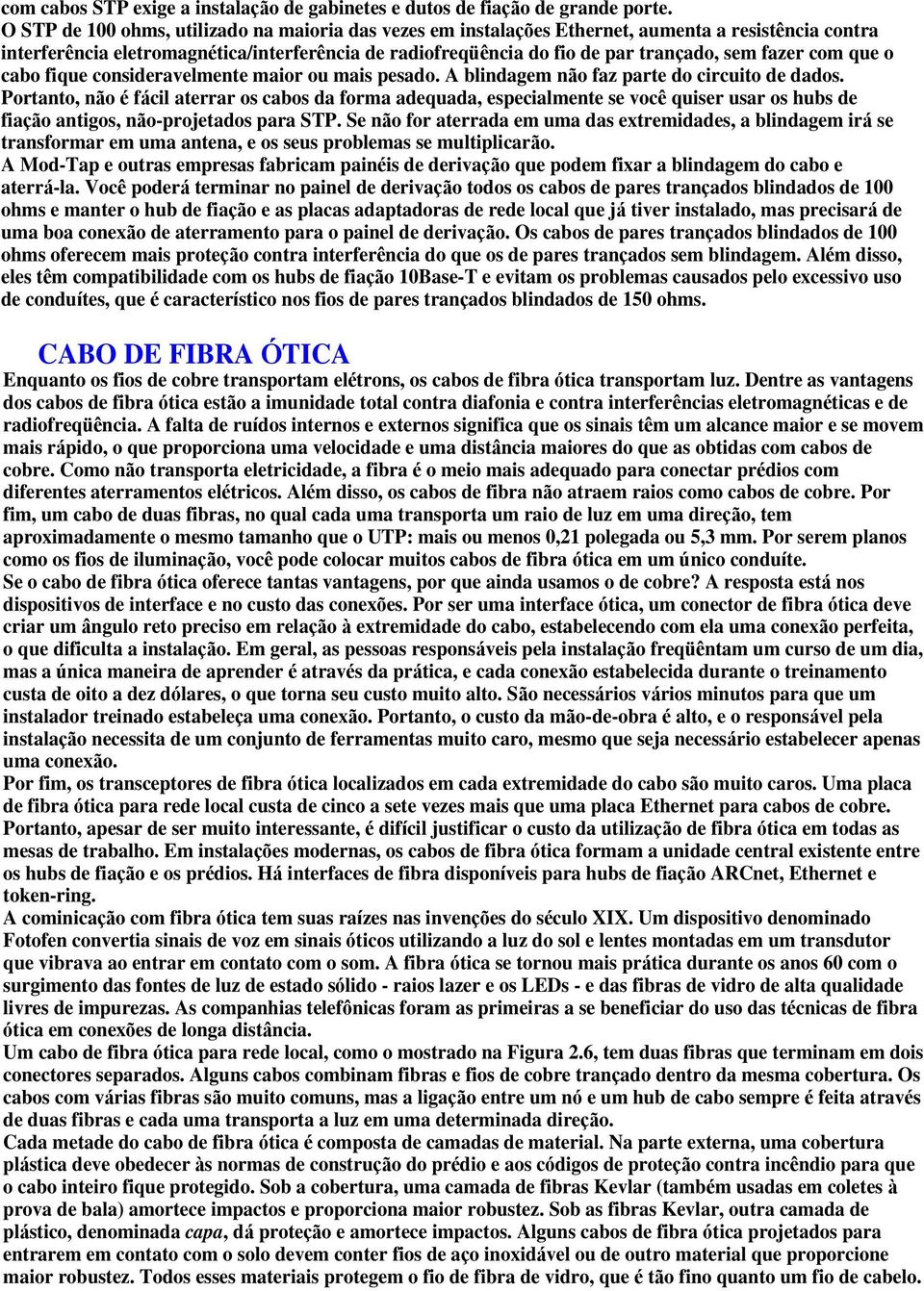 com que o cabo fique consideravelmente maior ou mais pesado. A blindagem n o faz parte do circuito de dados.