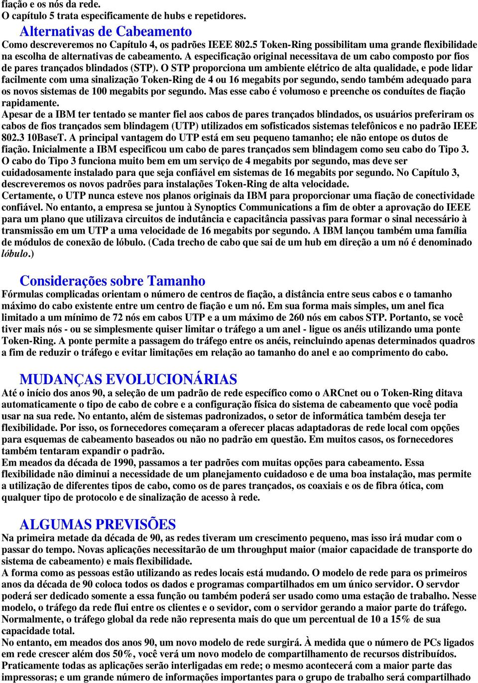 O STP proporciona um ambiente el trico de alta qualidade, e pode lidar facilmente com uma sinaliza o Token-Ring de 4 ou 16 megabits por segundo, sendo tamb m adequado para os novos sistemas de 100