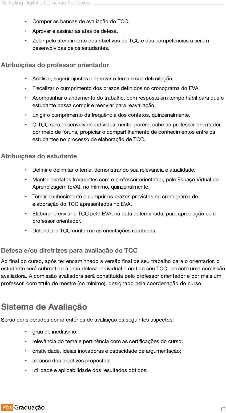 Fiscalizar o cumprimento dos prazos definidos no cronograma do EVA. Acompanhar o andamento do trabalho, com resposta em tempo hábil para que o estudante possa corrigir e reenviar para reavaliação.