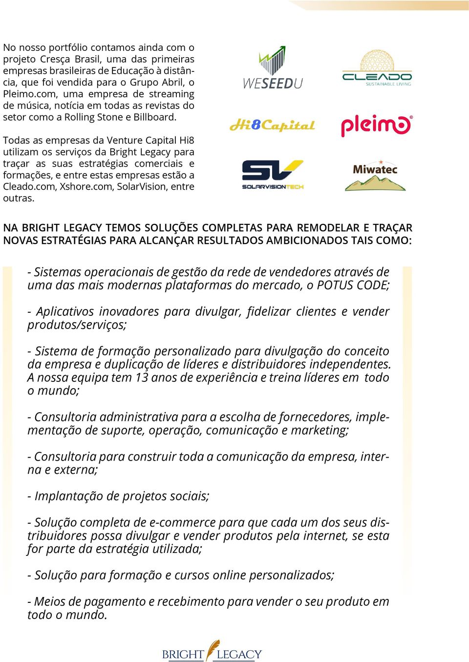 Todas as empresas da Venture Capital Hi8 utilizam os serviços da Bright Legacy para traçar as suas estratégias comerciais e formações, e entre estas empresas estão a Cleado.com, Xshore.