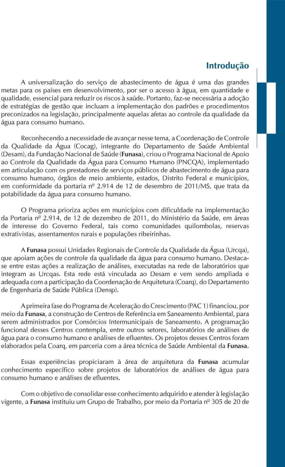 Portanto, faz-se necessária a adoção de estratégias de gestão que incluam a implementação dos padrões e procedimentos preconizados na legislação, principalmente aquelas afetas ao controle da