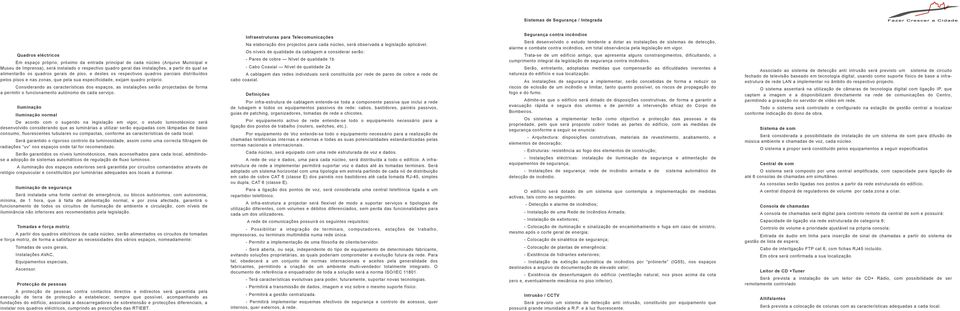 próprio. Considerando as características dos espaços, as instalações serão projectadas de forma a permitir o funcionamento autónomo de cada serviço.