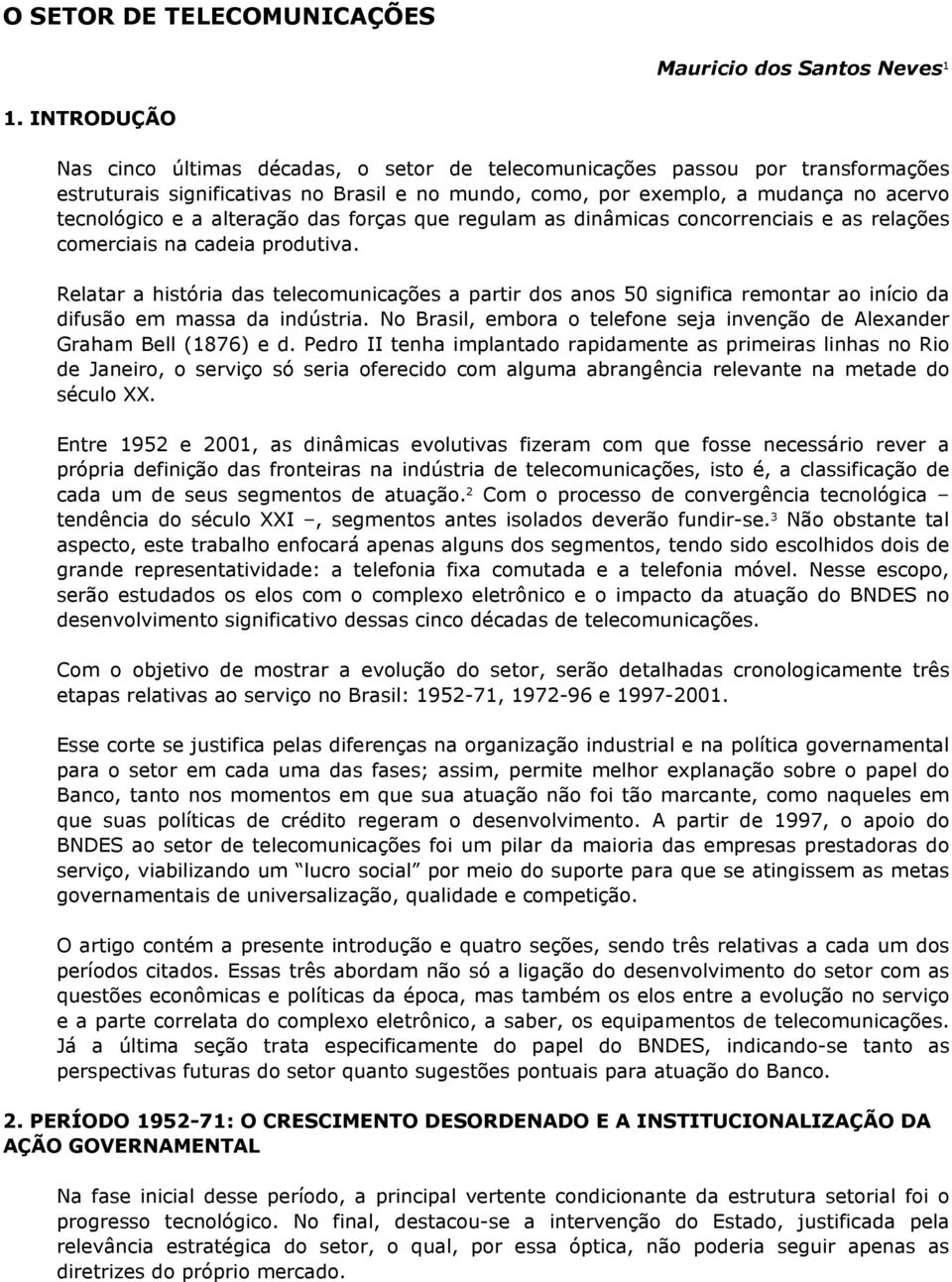 alteração das forças que regulam as dinâmicas concorrenciais e as relações comerciais na cadeia produtiva.