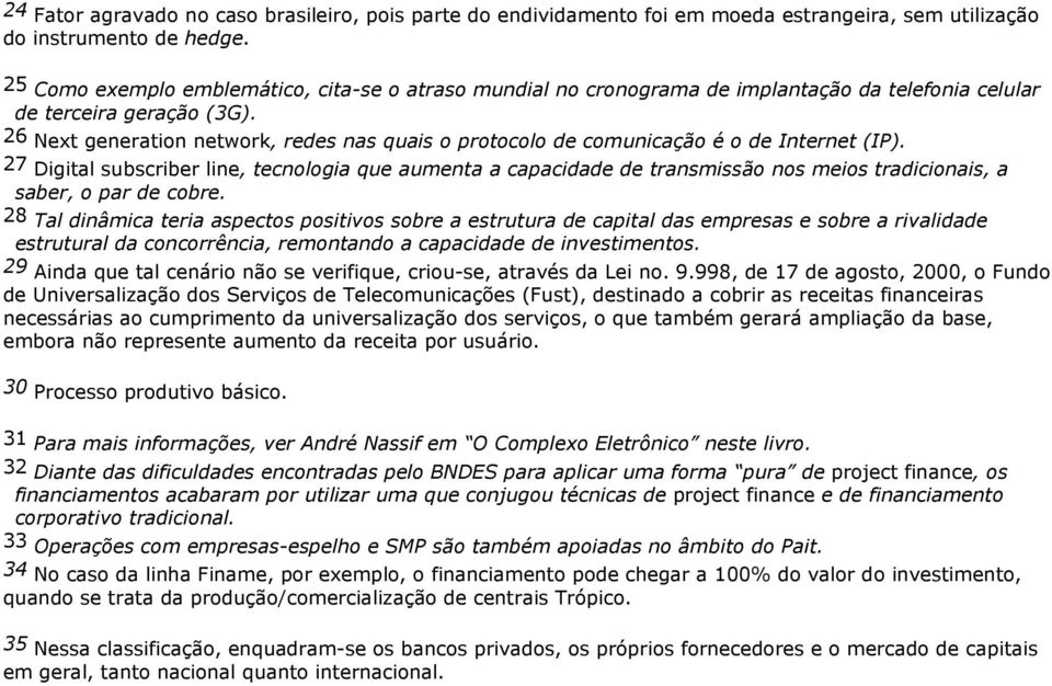 26 Next generation network, redes nas quais o protocolo de comunicação é o de Internet (IP).