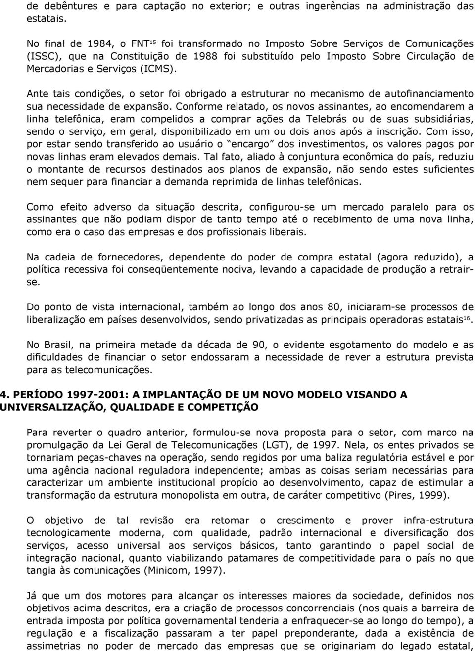 (ICMS). Ante tais condições, o setor foi obrigado a estruturar no mecanismo de autofinanciamento sua necessidade de expansão.