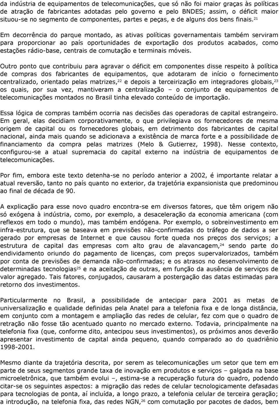 21 Em decorrência do parque montado, as ativas políticas governamentais também serviram para proporcionar ao país oportunidades de exportação dos produtos acabados, como estações rádio-base, centrais