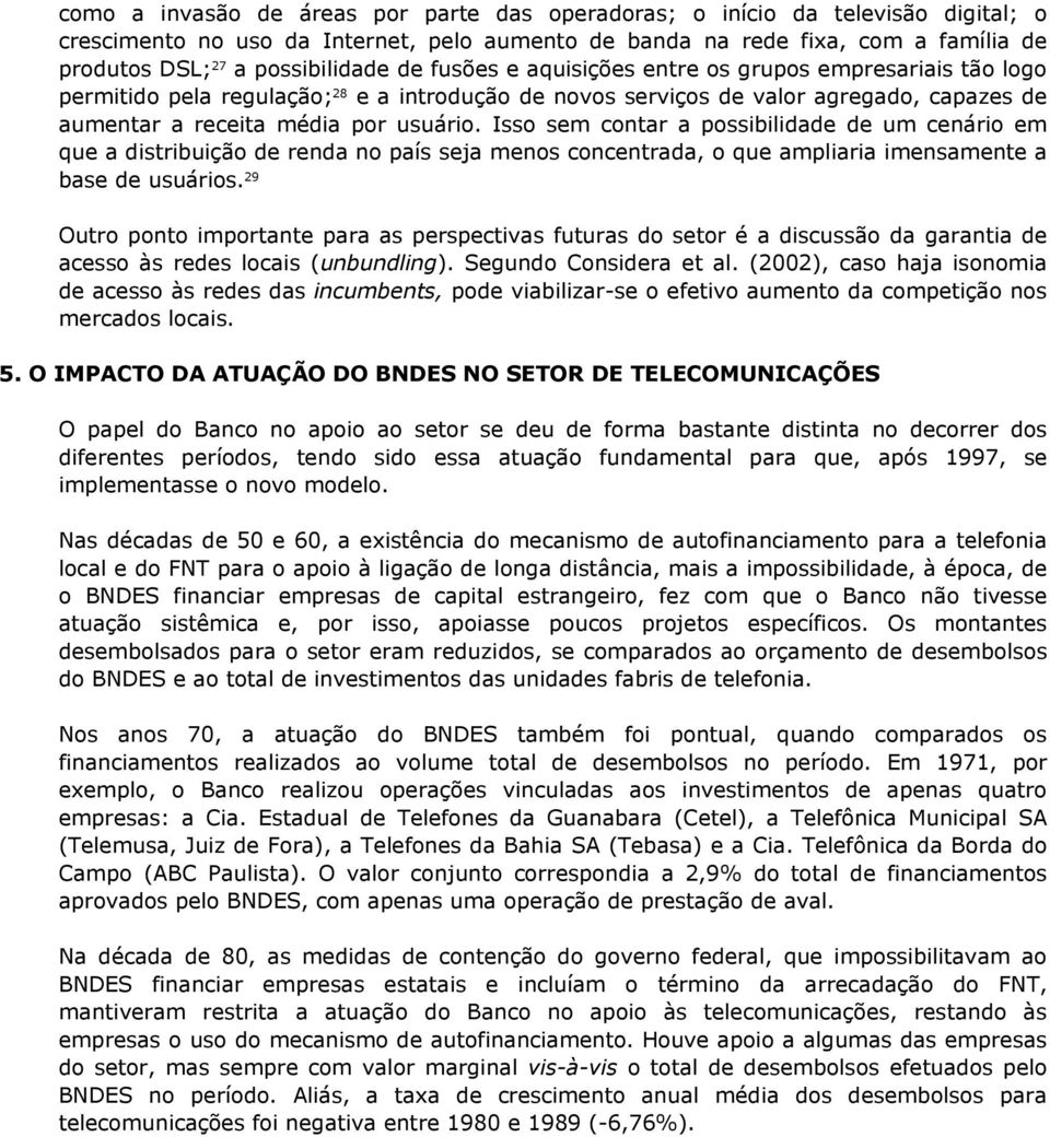 usuário. Isso sem contar a possibilidade de um cenário em que a distribuição de renda no país seja menos concentrada, o que ampliaria imensamente a base de usuários.