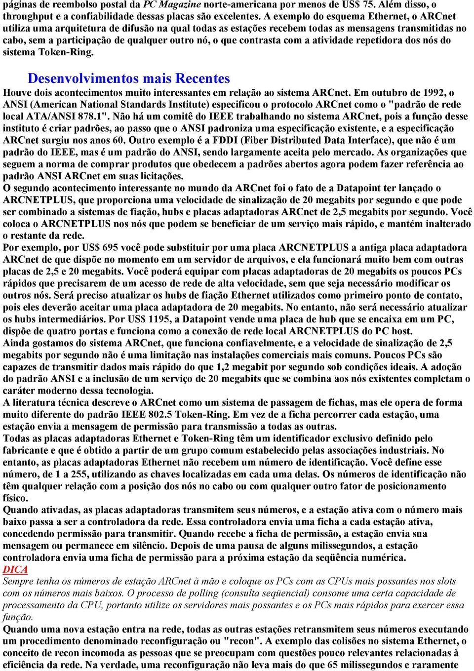 contrasta com a atividade repetidora dos nós do sistema Token-Ring. Desenvolvimentos mais Recentes Houve dois acontecimentos muito interessantes em relação ao sistema ARCnet.