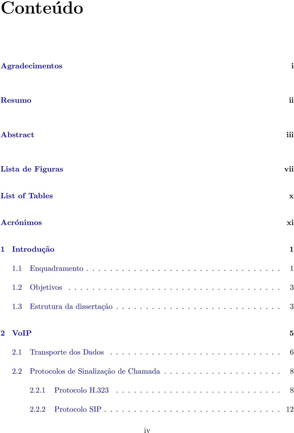 3 Estrutura da dissertação............................ 3 2 VoIP 5 2.1 Transporte dos Dados............................. 6 2.