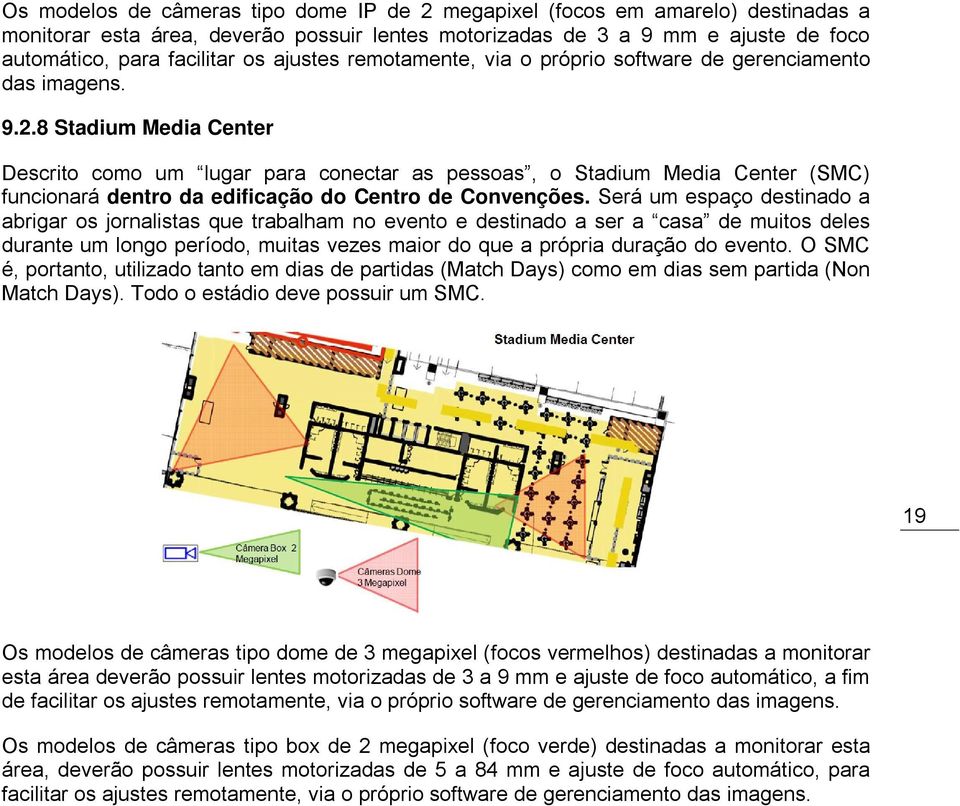 8 Stadium Media Center Descrito como um lugar para conectar as pessoas, o Stadium Media Center (SMC) funcionará dentro da edificação do Centro de Convenções.