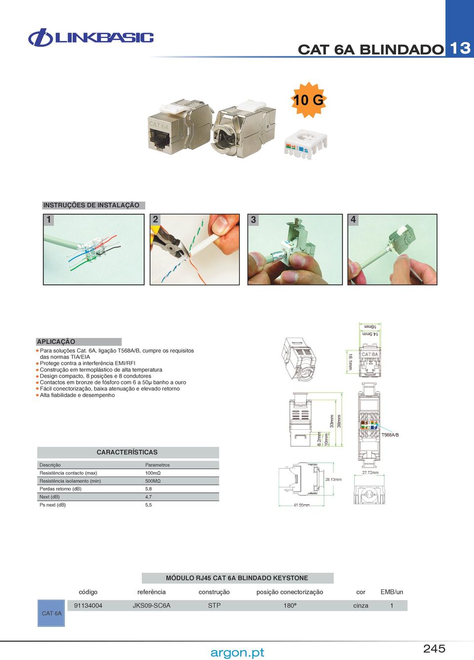 e 8 condutores Contactos em bronze de fósforo com 6 a 50µ banho a ouro Fácil conectorização, baixa atenuação e elevado retorno Alta fiabilidade e desempenho Descrição