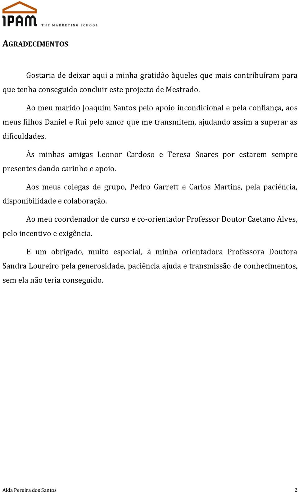 Às minhas amigas Leonor Cardoso e Teresa Soares por estarem sempre presentes dando carinho e apoio.