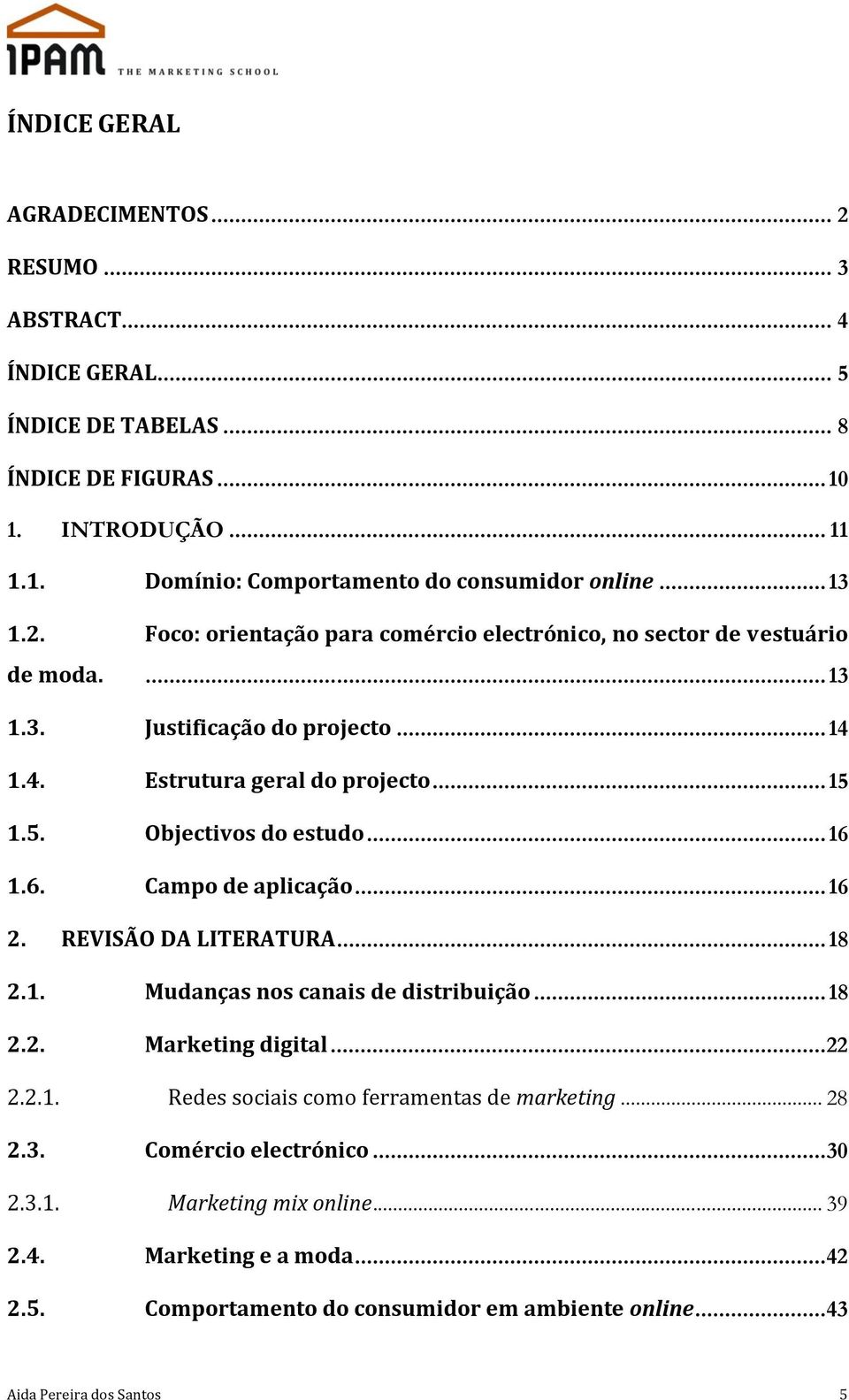 .. 16 1.6. Campo de aplicação... 16 2. REVISÃO DA LITERATURA... 18 2.1. Mudanças nos canais de distribuição... 18 2.2. Marketing digital... 22 2.2.1. Redes sociais como ferramentas de marketing.