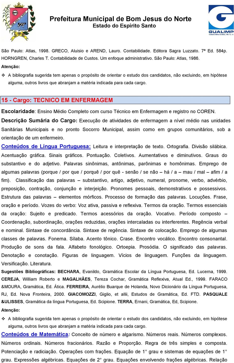 15 - Cargo: TECNICO EM ENFERMAGEM Escolaridade: Ensino Médio Completo com curso Técnico em Enfermagem e registro no COREN.