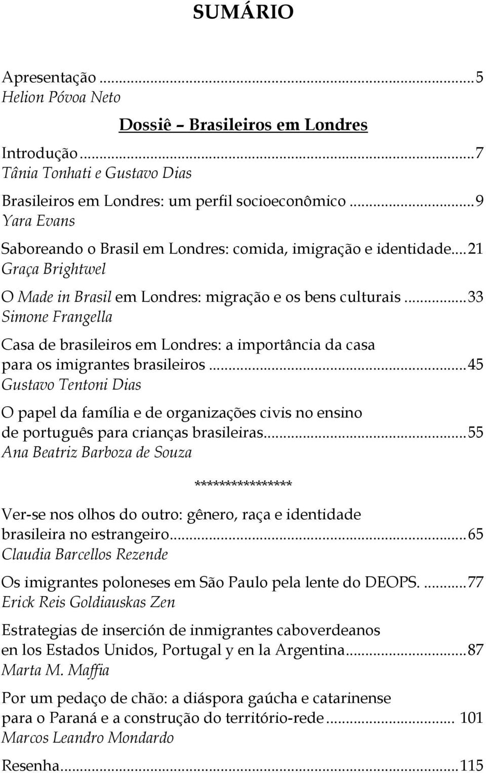 ..33 Simone Frangella Casa de brasileiros em Londres: a importância da casa para os imigrantes brasileiros.