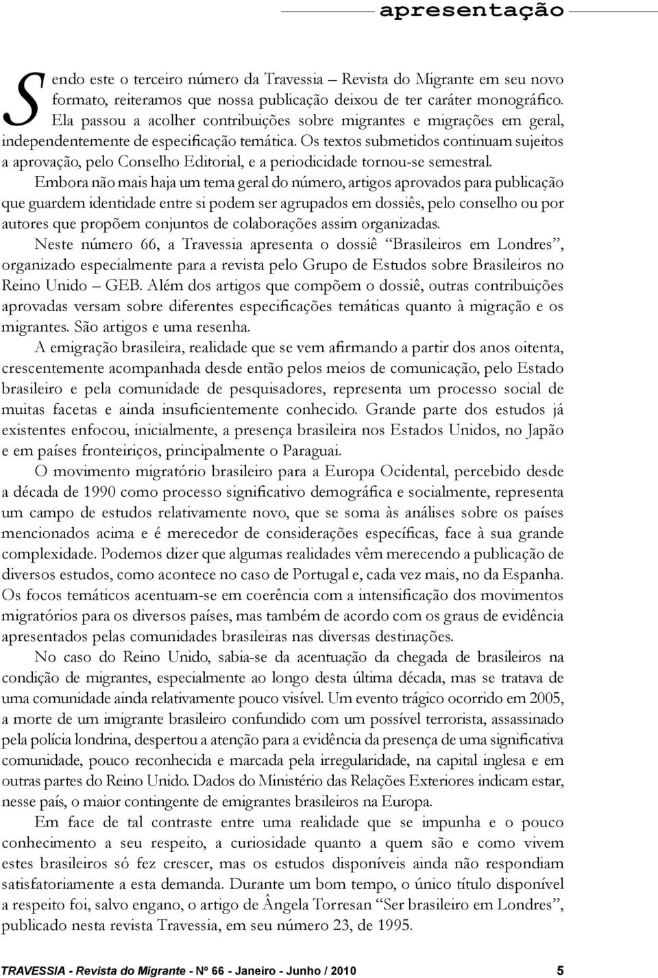 Os textos submetidos continuam sujeitos a aprovação, pelo Conselho Editorial, e a periodicidade tornou-se semestral.