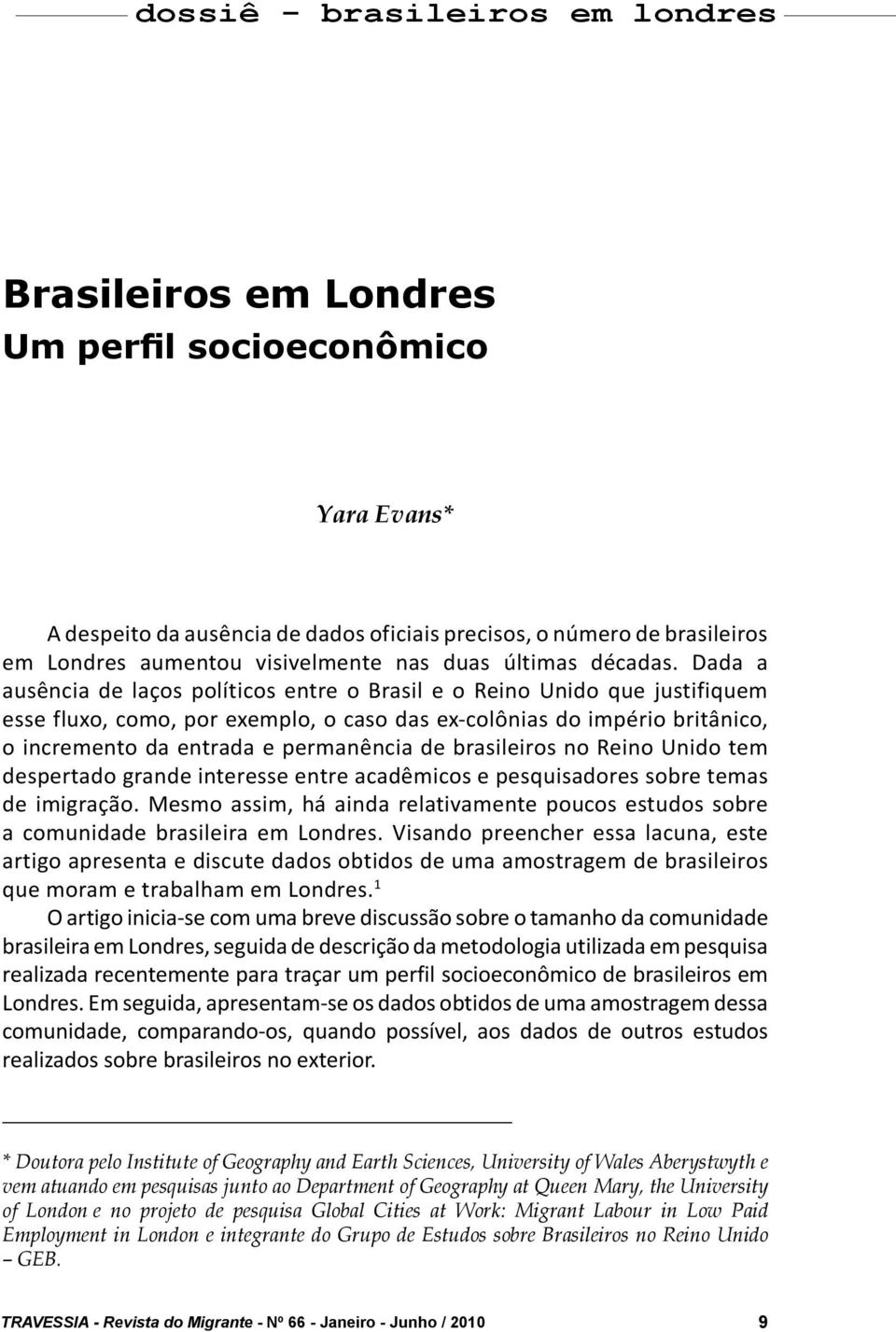 Dada a ausência de laços políticos entre o Brasil e o Reino Unido que justifiquem esse fluxo, como, por exemplo, o caso das ex-colônias do império britânico, o incremento da entrada e permanência de