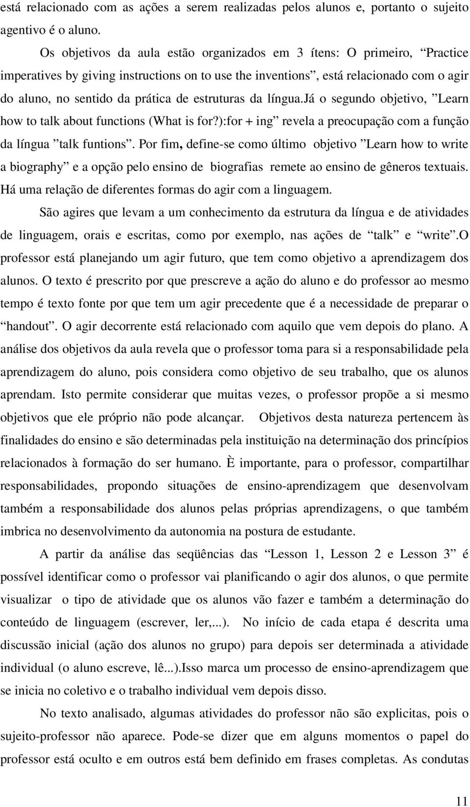 estruturas da língua.já o segundo objetivo, Learn how to talk about functions (What is for?):for + ing revela a preocupação com a função da língua talk funtions.