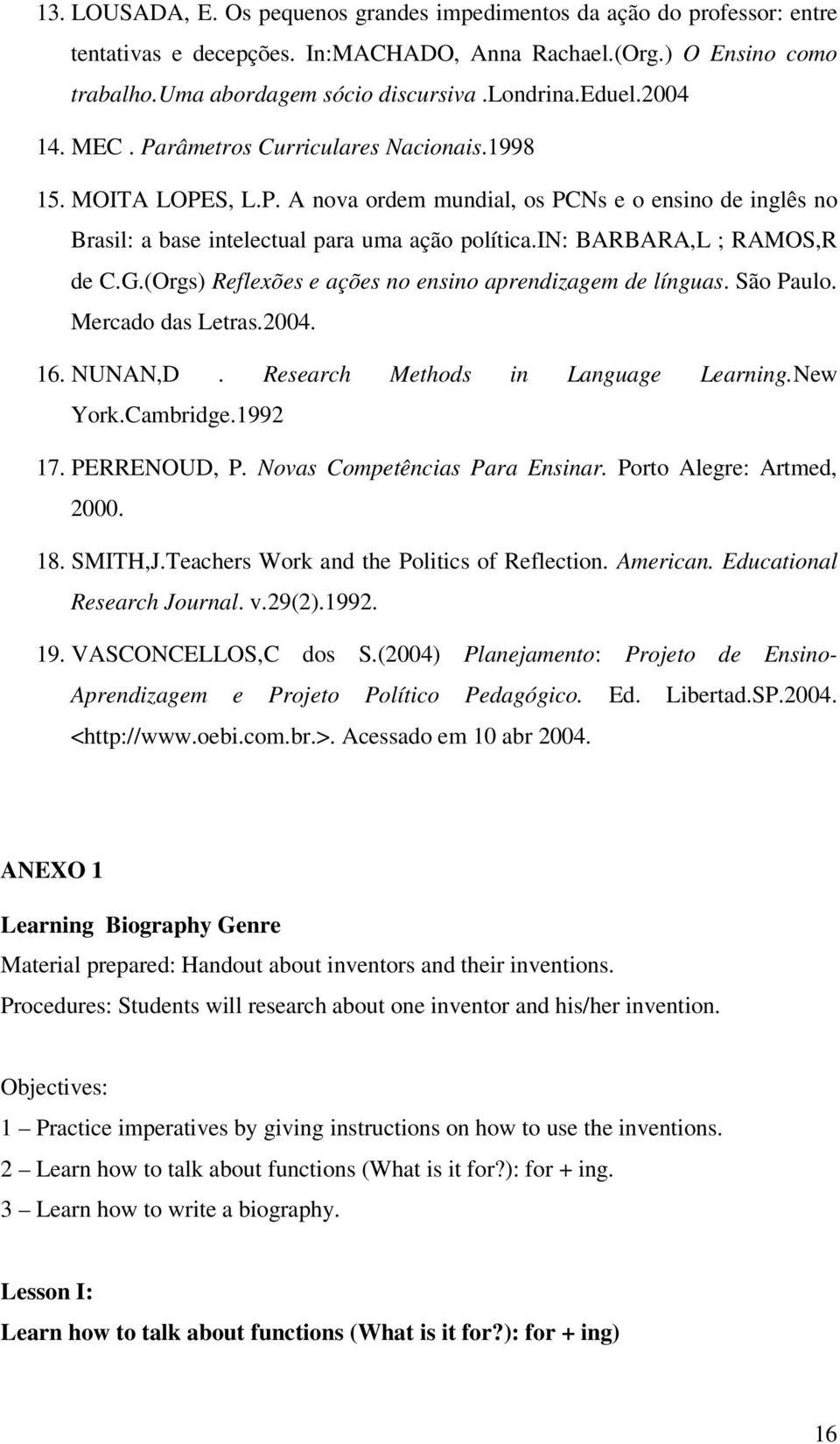 in: BARBARA,L ; RAMOS,R de C.G.(Orgs) Reflexões e ações no ensino aprendizagem de línguas. São Paulo. Mercado das Letras.2004. 16. NUNAN,D. Research Methods in Language Learning.New York.Cambridge.