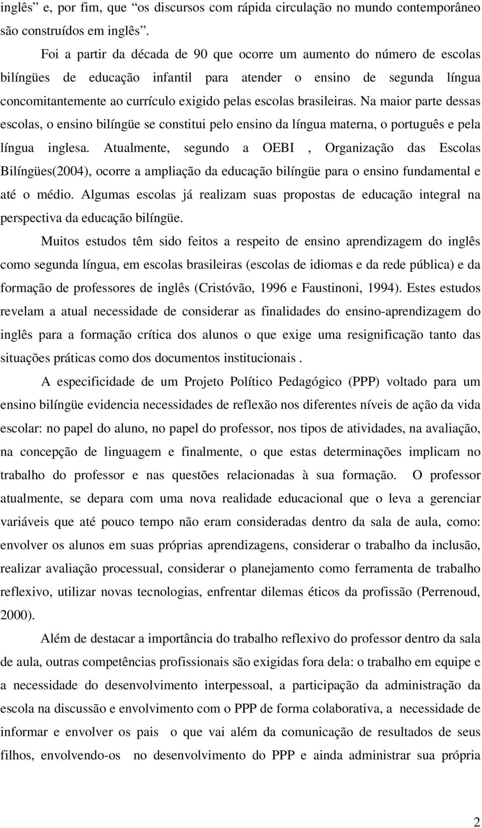 brasileiras. Na maior parte dessas escolas, o ensino bilíngüe se constitui pelo ensino da língua materna, o português e pela língua inglesa.