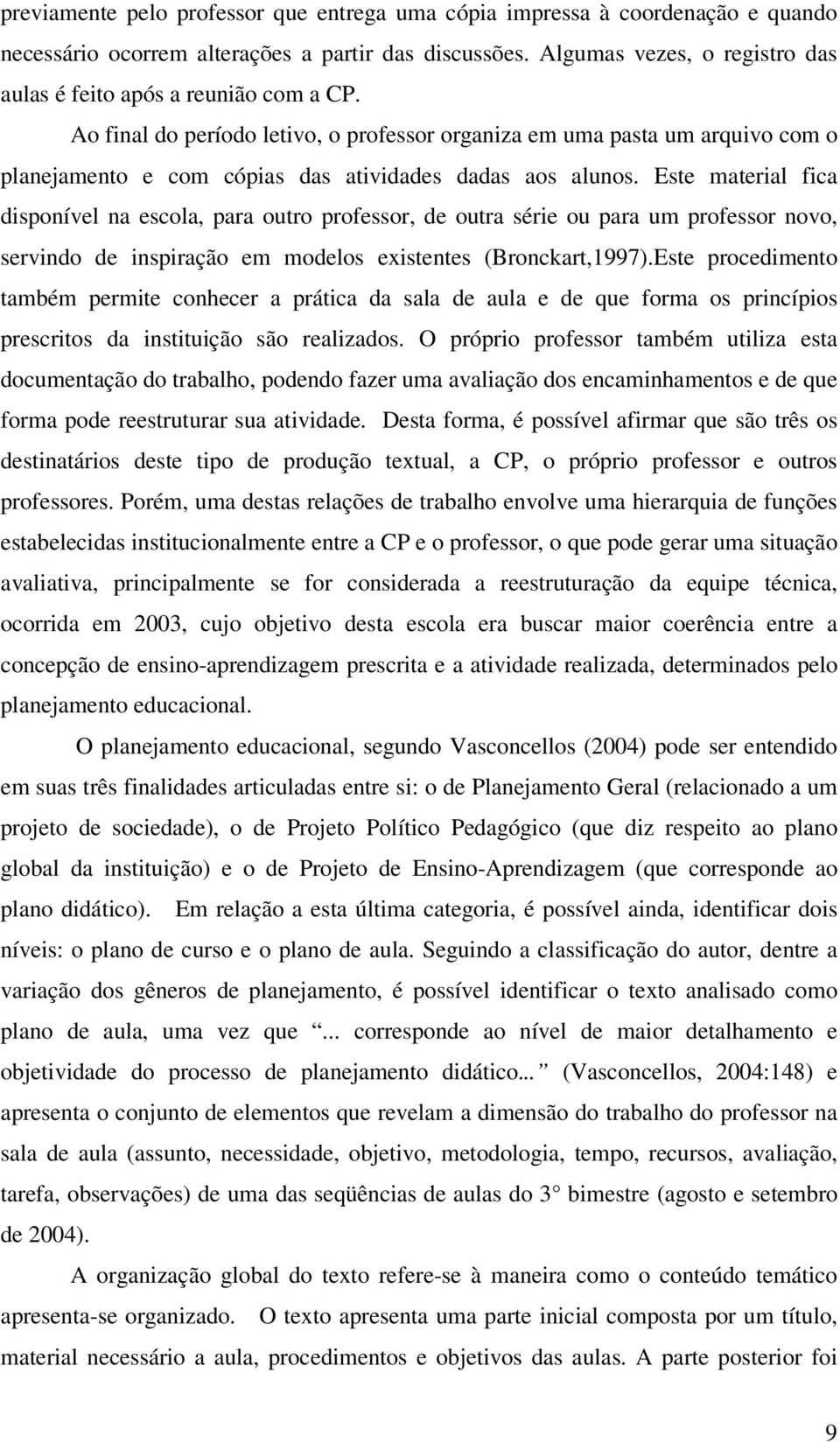 Ao final do período letivo, o professor organiza em uma pasta um arquivo com o planejamento e com cópias das atividades dadas aos alunos.