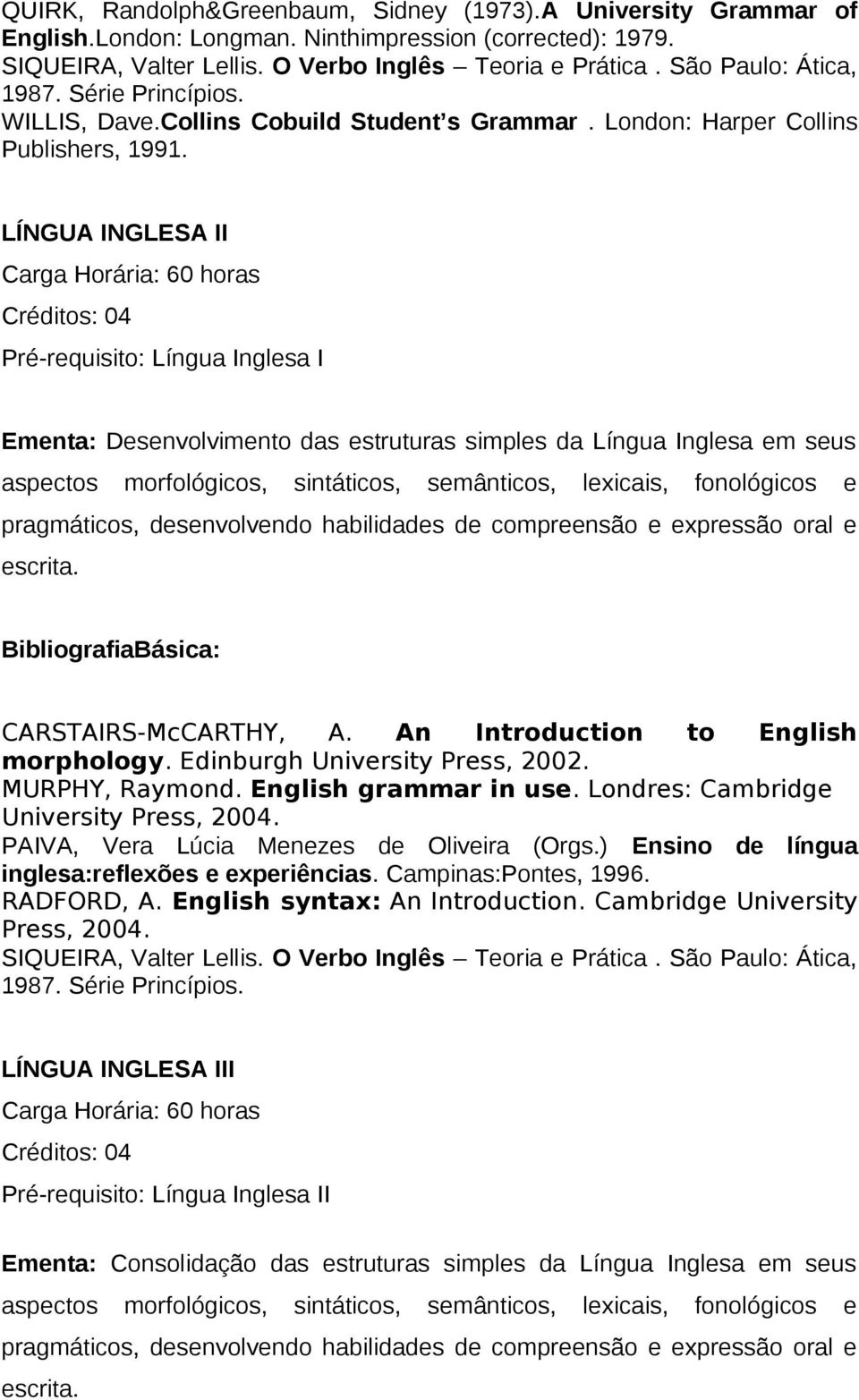 LÍNGUA INGLESA II Pré-requisito: Língua Inglesa I Ementa: Desenvolvimento das estruturas simples da Língua Inglesa em seus aspectos morfológicos, sintáticos, semânticos, lexicais, fonológicos e