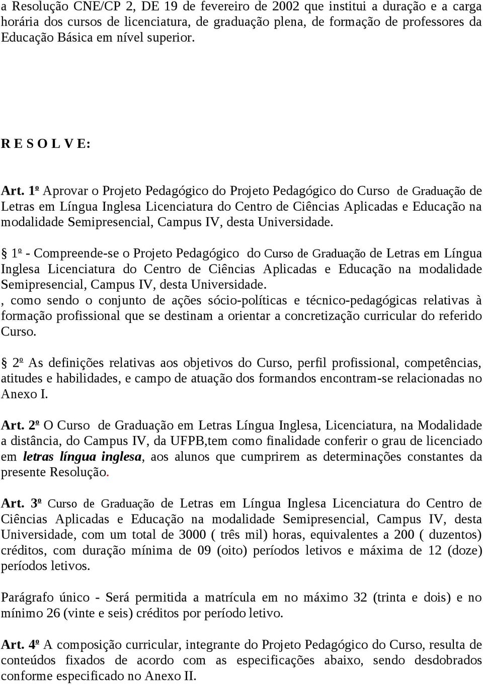 1 o Aprovar o Projeto Pedagógico do Projeto Pedagógico do Curso de Graduação de Letras em Língua Inglesa Licenciatura do Centro de Ciências Aplicadas e Educação na modalidade Semipresencial, Campus