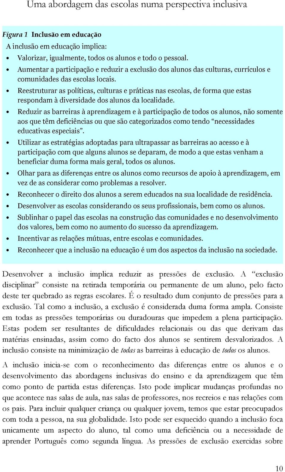 Reestruturar as políticas, culturas e práticas nas escolas, de forma que estas respondam à diversidade dos alunos da localidade.