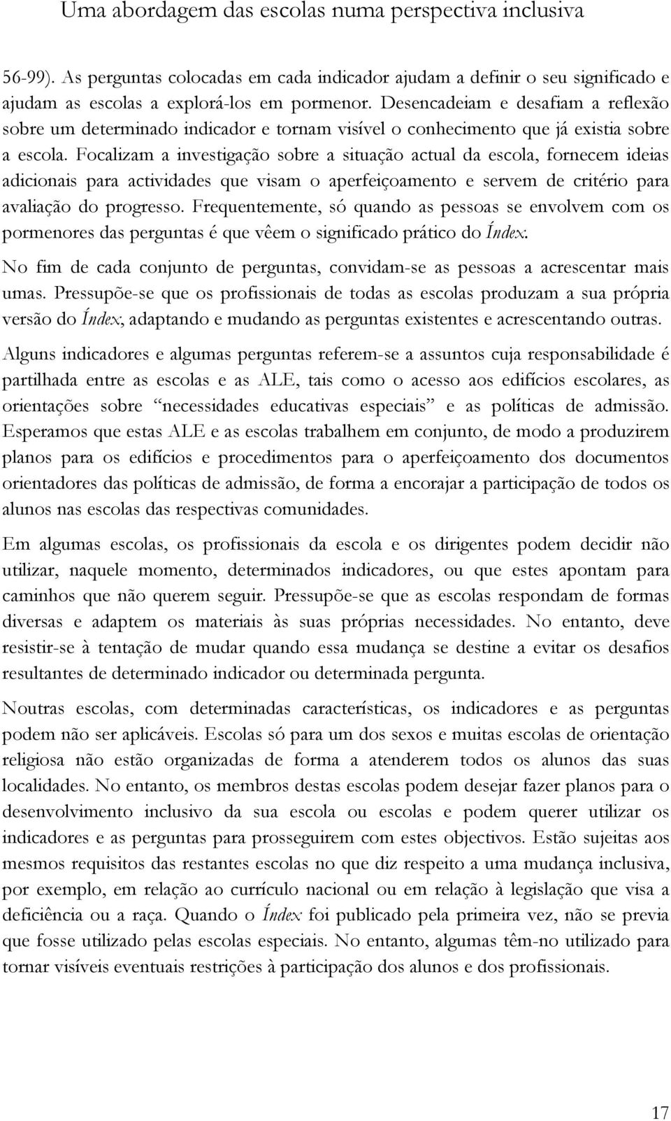 Focalizam a investigação sobre a situação actual da escola, fornecem ideias adicionais para actividades que visam o aperfeiçoamento e servem de critério para avaliação do progresso.