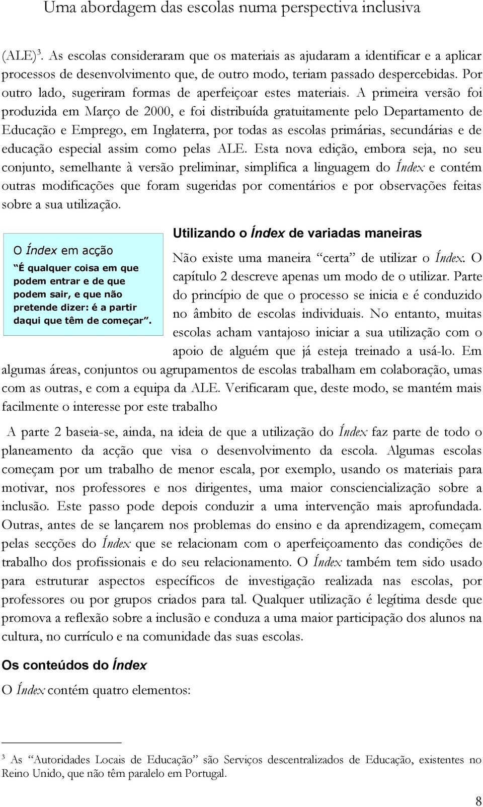 Por outro lado, sugeriram formas de aperfeiçoar estes materiais.