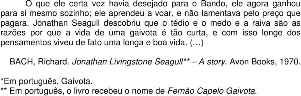 Jonathan Seagull descobriu que o tédio e o medo e a raiva são as razões por que a vida de uma gaivota é tão curta, e com