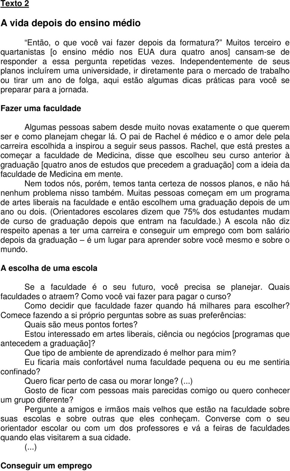 Independentemente de seus planos incluírem uma universidade, ir diretamente para o mercado de trabalho ou tirar um ano de folga, aqui estão algumas dicas práticas para você se preparar para a jornada.