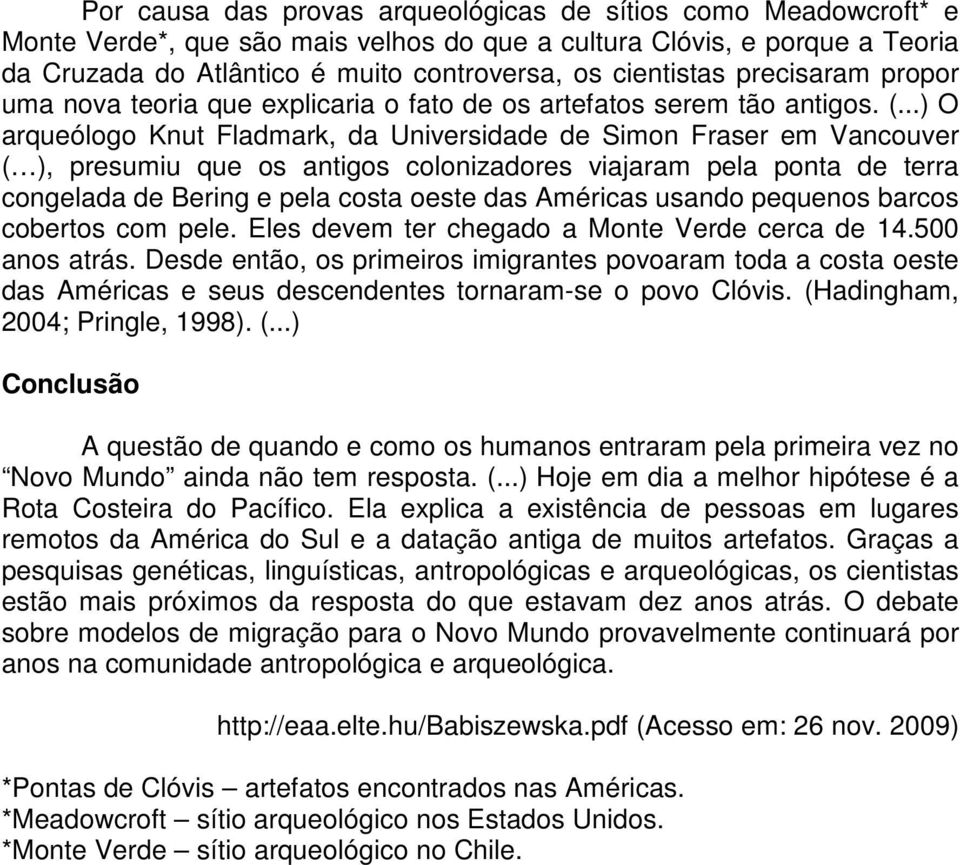 ..) O arqueólogo Knut Fladmark, da Universidade de Simon Fraser em Vancouver ( ), presumiu que os antigos colonizadores viajaram pela ponta de terra congelada de Bering e pela costa oeste das